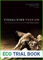 Visualizing Fascism The Twentieth-Century Rise of the Global Right
