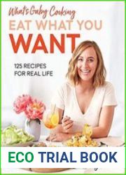 What’s Gaby Cooking Eat What You Want 125 Recipes for Real Life