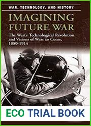 Imagining Future War The West|s Technological Revolution and Visions of Wars to Come, 1880-1914