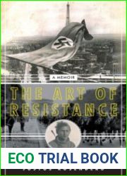 The Art of Resistance My Four Years in the French Underground A Memoir