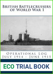 British Battlecruisers of World War 1 Operational Log July 1914 - June 1915 Volume 1 (British Battlecruisers of World War One)