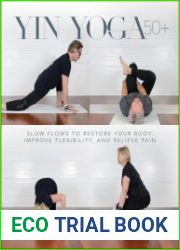 Yin Yoga 50+ Slow Flows to Restore Your Body, Improve Flexibility, and Relieve Pain