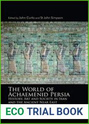 The World of Achaemenid Persia History, Art and Society in Iran and the Ancient Near East