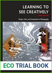 Learning to See Creatively Design, Color, and Composition in Photography (Reprint Edition)