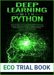 Deep Learning with Python The Crash Course for Beginners to Learn the Basics of Deep Learning with Python Using TensorFlow, Keras and PyTorch