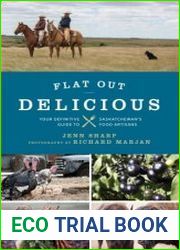 Flat Out Delicious Your Definitive Guide to Saskatchewan|s Food Artisans