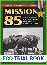 Mission 85 The U.S. Eighth Air Force|s Battle over Holland, August 19, 1943
