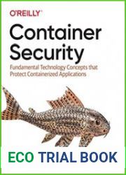 Container Security Fundamental Technology Concepts that Protect Containerized Applications First Edition