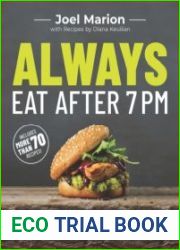 Always Eat After 7 PM The Revolutionary Rule-Breaking Diet That Lets You Enjoy Huge Dinners, Desserts, and Indulgent Snacks