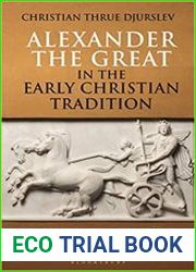 Alexander the Great in the Early Christian Tradition Classical Reception and Patristic Literature