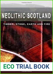 Neolithic Scotland Timber, Stone, Earth and Fire