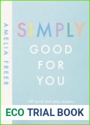 Simply Good For You 100 Quick and Easy Recipes, Bursting with Goodness