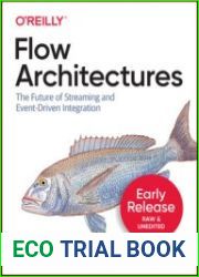 Flow Architectures The Future of Streaming and Event-Driven Integration (Early Release)