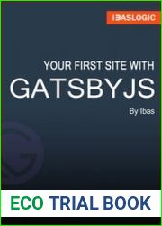 Your First Site with Gatsbyjs A Step-By-Step Visual Guide to Learn GatsbyJs and Building Your Own Gatsby Site from Scratch
