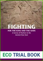 Fighting for the King and the Gods A Survey of Warfare in the Ancient Near East