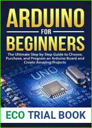 Arduino for Beginners The Ultimate Step by Step Guide to Choose, Purchase, and Program an Arduino Board and Create Amazing Projects