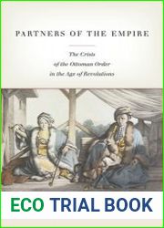 Partners of the Empire The Crisis of the Ottoman Order in the Age of Revolutions