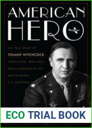 American Hero The True Story of Tommy Hitchcock--Sports Star, War Hero, and Champion of the War-Winning P-51 Mustang