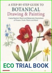 A Step-by-Step Guide to Botanical Drawing & Painting Create Realistic Pencil and Watercolor Illustrations of Flowers, Fruits, Plants and More!