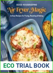 Good Housekeeping Air Fryer Magic 75 Best-Ever Recipes for Frying, Roasting & Baking