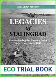 Legacies of Stalingrad Remembering the Eastern Front in Germany since 1945