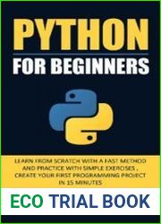 Python For Beginners Learn From Scratch With a Fast Method and Practice With Simple Exercises; Create Your First Programming Project in 15 Minutes