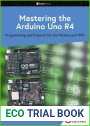 Mastering the Arduino Uno R4 programming and Projects for the Minima and WiFi