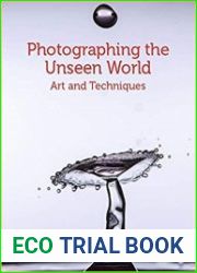 Photographing the Unseen World Art and Techniques