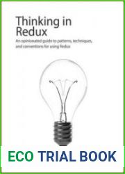Thinking in Redux An Opinionted Guide to Patterns, Techniques, and Conventions for using Redux