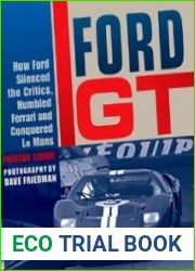 Ford GT How Ford Silenced the Critics Humbled Ferrari and Conquered Le Mans
