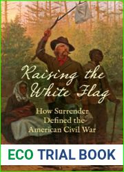 Raising the White Flag How Surrender Defined the American Civil War