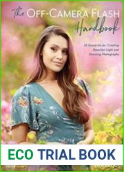 The Off-Camera Flash Handbook 32 Scenarios for Creating Beautiful Light and Stunning Photograph