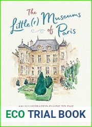 The Little(r) Museums of Paris An Illustrated Guide to the City|s Hidden Gems
