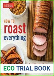 How to Roast Everything A Game-Changing Guide to Building Flavor in Meat, Vegetables, and More