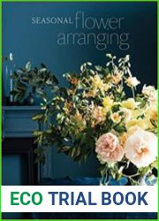 Seasonal Flower Arranging Fill Your Home with Blooms, Branches, and Foraged Materials All Year Round