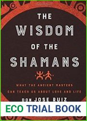 The Wisdom of the Shamans What the Ancient Masters Can Teach Us About Love and Life