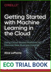 Getting Started with Machine Learning in the Cloud Using Cloud-Based Platforms to Discover New Business Insights