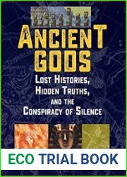 Ancient Gods Lost Histories, Hidden Truths, and the Conspiracy of Silence