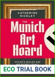 The Munich Art Hoard Hitler|s Dealer and His Secret Legacy