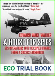 A House For Spies SIS Operations into Occupied France from a Sussex Farmhouse
