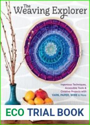 The Weaving Explorer Ingenious Techniques, Accessible Tools & Creative Projects with Yarn, Paper, Wire & More