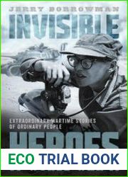 Invisible Heroes of World War II Extraordinary Wartime Stories of Ordinary People