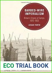 Barbed-Wire Imperialism Britain|s Empire of Camps, 1876-1903