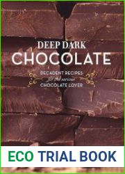 Deep Dark Chocolate Decadent Recipes for the Serious Chocolate