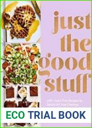 Just the Good Stuff 100+ Guilt-Free Recipes to Satisfy All Your Cravings A Cookbook
