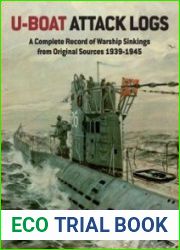 U-Boat Attack Logs A Complete Record of Warship Sinkings from Original Sources 1939-1945