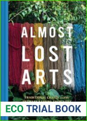 Almost Lost Arts Traditional Crafts and the Artisans Keeping Them Alive