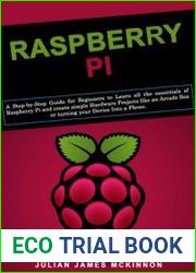 Raspberry Pi A Step-by-Step Guide for Beginners to Learn all the essentials of Raspberry Pi and create simple Hardware Projects like an Arcade Box or turning your Device Into a Phone
