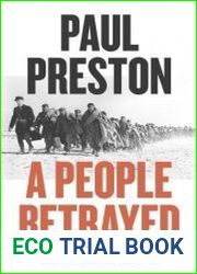 A People Betrayed A History of Corruption, Political Incompetence and Social Division in Modern Spain 1874-2018