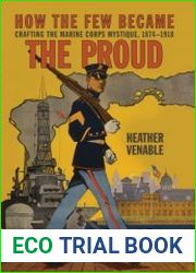 How the Few Became the Proud Crafting the Marine Corps Mystique, 1874–1918 (Transforming War)